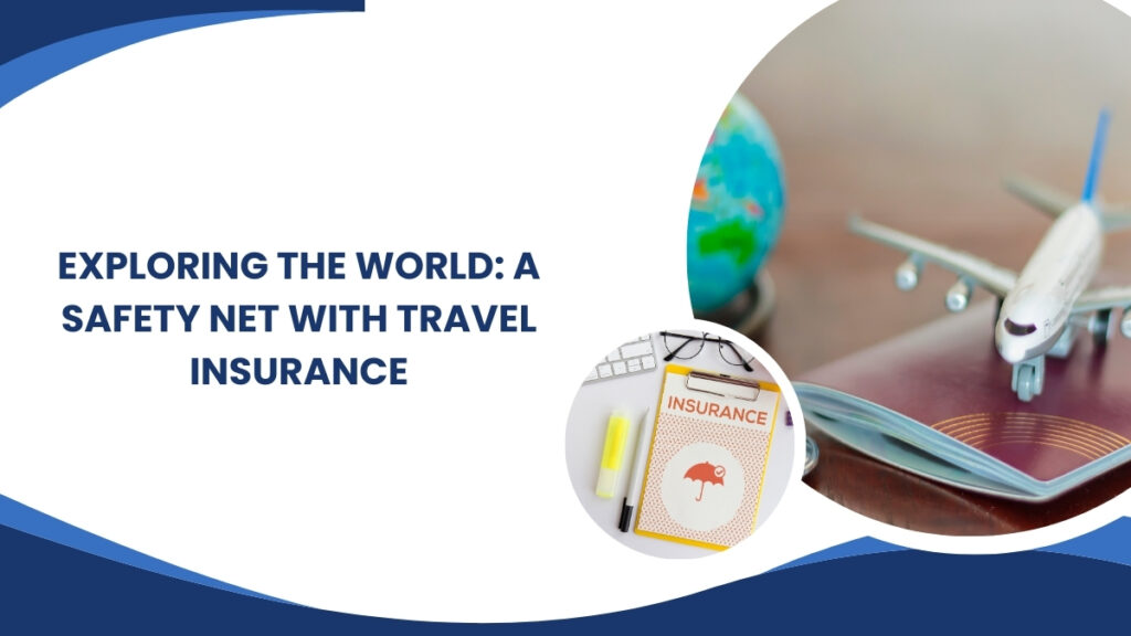 Exploring the World: A Safety Net with Travel Insurance